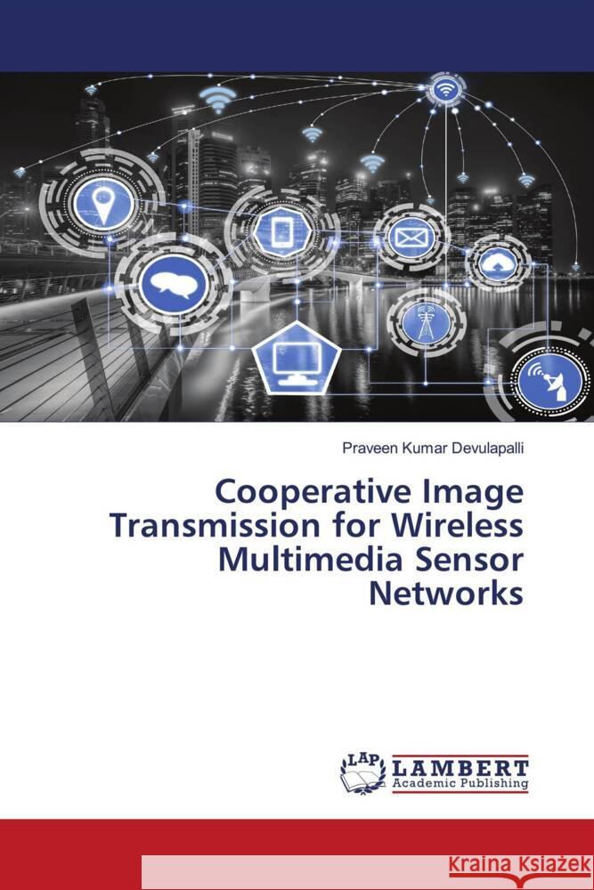 Cooperative Image Transmission for Wireless Multimedia Sensor Networks Devulapalli, Praveen Kumar 9786204207551 LAP Lambert Academic Publishing - książka