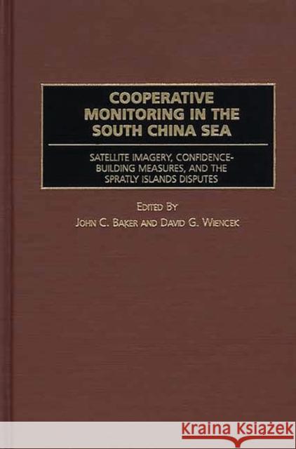 Cooperative Monitoring in the South China Sea: Satellite Imagery, Confidence-Building Measures, and the Spratly Islands Disputes Baker, John C. 9780275971823 Praeger Publishers - książka