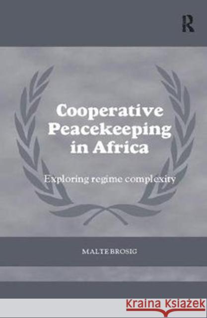 Cooperative Peacekeeping in Africa: Exploring Regime Complexity Malte Brosig 9781138310452 Taylor & Francis Ltd - książka