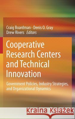 Cooperative Research Centers and Technical Innovation: Government Policies, Industry Strategies, and Organizational Dynamics Boardman, Craig 9781461443872 Springer - książka