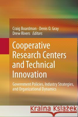 Cooperative Research Centers and Technical Innovation: Government Policies, Industry Strategies, and Organizational Dynamics Boardman, Craig 9781489995445 Springer - książka