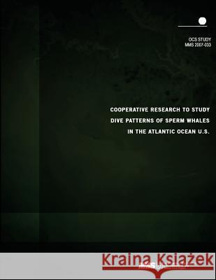 Cooperative Research to Study Dive Patterns of Sperm Whales in the Atlantic Ocea U. S. Department of the Interior 9781506143521 Createspace - książka