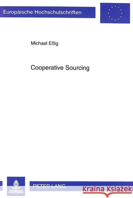 Cooperative Sourcing: Erklaerung Und Gestaltung Horizontaler Beschaffungskooperationen in Der Industrie Essig, Michael 9783631345238 Peter Lang Gmbh, Internationaler Verlag Der W - książka