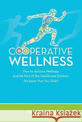 Cooperative Wellness: How to Achieve Wellness and Be Part of the Healthcare Solution (It's Easier Than You Think!) Dr Ben Rall 9781537643373 Createspace Independent Publishing Platform - książka