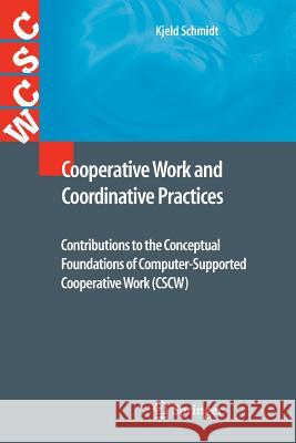 Cooperative Work and Coordinative Practices: Contributions to the Conceptual Foundations of Computer-Supported Cooperative Work (Cscw) Schmidt, Kjeld 9781447126317 Springer - książka