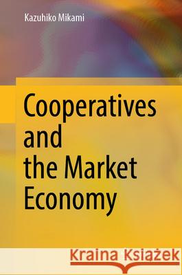 Cooperatives and the Market Economy Kazuhiko Mikami 9789819621279 Springer Nature Switzerland AG - książka