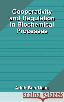 Cooperativity and Regulation in Biochemical Processes Arieh Y. Ben-Naim 9780306463310 Kluwer Academic Publishers - książka