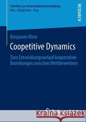 Coopetitive Dynamics: Zum Entwicklungsverlauf Kooperativer Beziehungen Zwischen Wettbewerbern Klein, Benjamin 9783658051020 Springer Gabler - książka