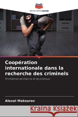 Coop?ration internationale dans la recherche des criminels Alexei Maksurov 9786205726761 Editions Notre Savoir - książka