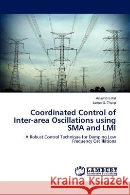 Coordinated Control of Inter-area Oscillations using SMA and LMI Pal Anamitra 9783848426812 LAP Lambert Academic Publishing - książka