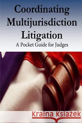 Coordinating Multijurisdiction Litigation: A Pocket Guide for Judges Federal Judicial Center                  National Center for State Courts         United States Judicial Panel on Multid 9781537616681 Createspace Independent Publishing Platform - książka