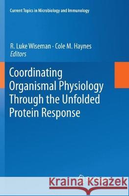 Coordinating Organismal Physiology Through the Unfolded Protein Response R. Luke Wiseman Cole M. Haynes 9783030087234 Springer - książka