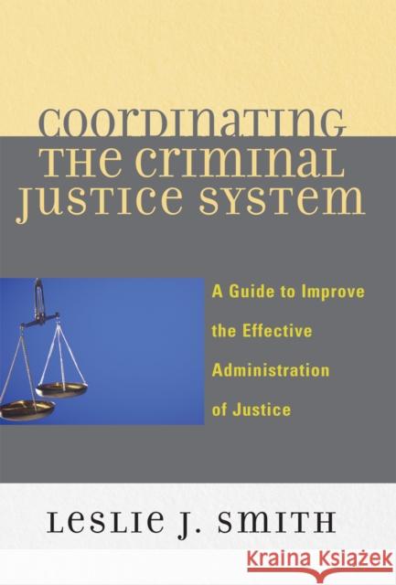 Coordinating the Criminal Justice System: A Guide to Improve the Effective Administration of Justice Smith, Leslie J. 9780761839392 Not Avail - książka