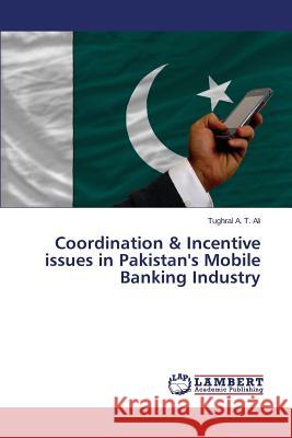 Coordination & Incentive issues in Pakistan's Mobile Banking Industry A. T. Ali Tughral 9783659794476 LAP Lambert Academic Publishing - książka