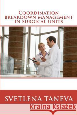 Coordination Breakdown Management in Surgical Units: From Understanding of Breakdowns to Their Detection and Prevention Through System Design Svetlena Taneva 9781461111917 Createspace - książka