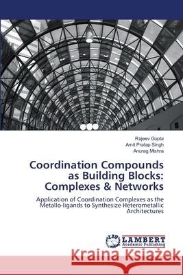 Coordination Compounds as Building Blocks: Complexes & Networks Gupta, Rajeev 9783843358408 LAP Lambert Academic Publishing - książka