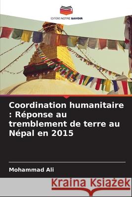 Coordination humanitaire : Réponse au tremblement de terre au Népal en 2015 Ali, Mohammad 9786208744625 Editions Notre Savoir - książka