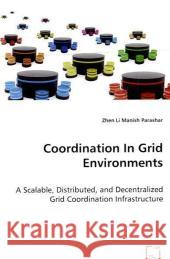 Coordination In Grid Environments : A Scalable, Distributed, and Decentralized Grid Coordination Infrastructure Li, Zhen; Parashar, Manish 9783836499484 VDM Verlag Dr. Müller - książka