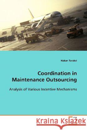 Coordination in Maintenance Outsourcing : Analysis of Various Incentive Mechanisms Tarakci, Hakan 9783639127584 VDM Verlag Dr. Müller - książka