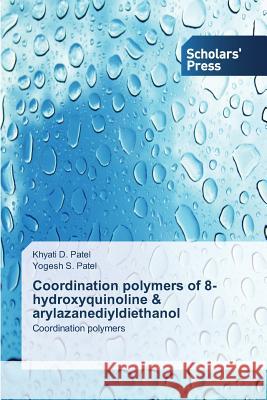 Coordination polymers of 8-hydroxyquinoline & arylazanediyldiethanol Patel Khyati D. 9783639669732 Scholars' Press - książka