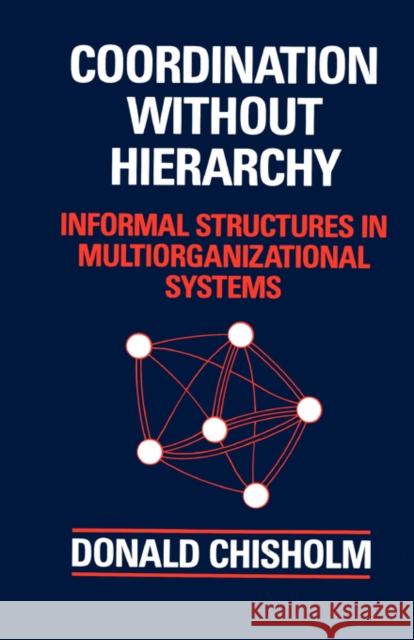 Coordination Without Hierarchy: Informal Structures in Multiorganizational Systems Chisholm, Donald 9780520080379 University of California Press - książka