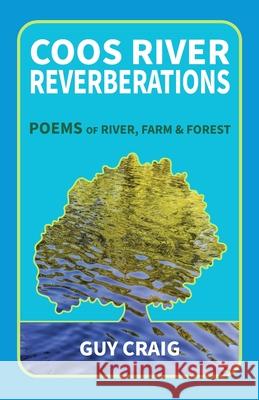 Coos River Reverberations: Poems of River, Farm, and Forest Guy Craig, Sarah Craig 9781733496827 Thoughts on the Good Life Press - książka