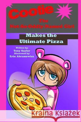 Cootie the Not-So-Oddly-Named Girl Makes the Ultimate Pizza Tony Saylor Erin Abramowicz 9781502792020 Createspace - książka