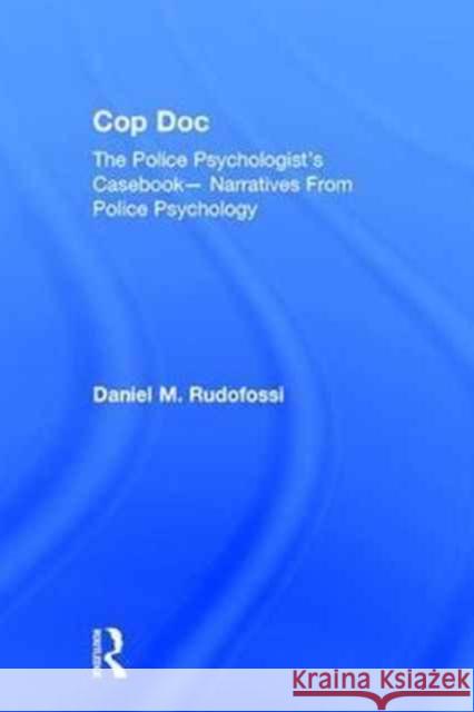 Cop Doc: The Police Psychologist's Casebook--Narratives from Police Psychology Daniel Rudofossi 9781138290426 Routledge - książka