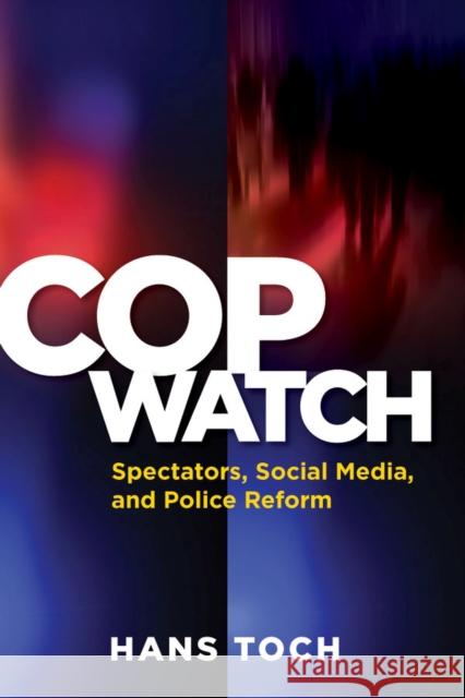 Cop Watch: Spectators, Social Media, and Police Reform Toch, Hans 9781433811197 American Psychological Association - książka