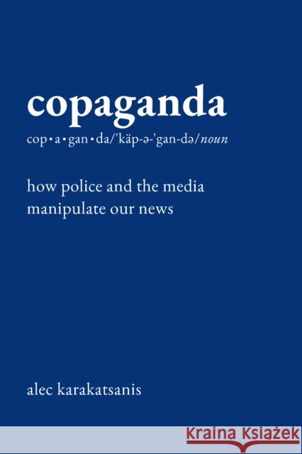 Copaganda: How Police and the Media Manipulate Our News Alec Karakatsanis 9781620978535 New Press - książka