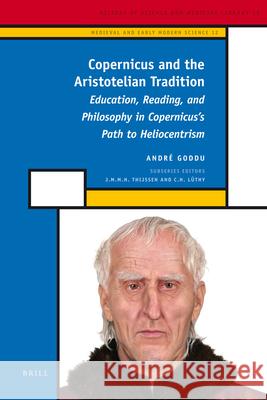 Copernicus and the Aristotelian Tradition: Education, Reading, and Philosophy in Copernicus's Path to Heliocentrism André Goddu 9789004181076 Brill - książka