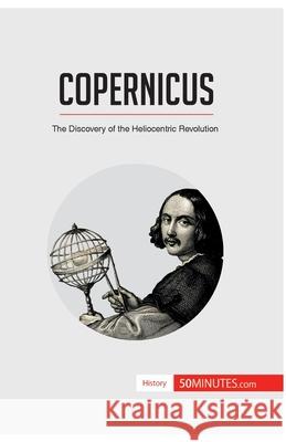 Copernicus: The Discovery of the Heliocentric Revolution 50minutes 9782806282316 5minutes.com - książka