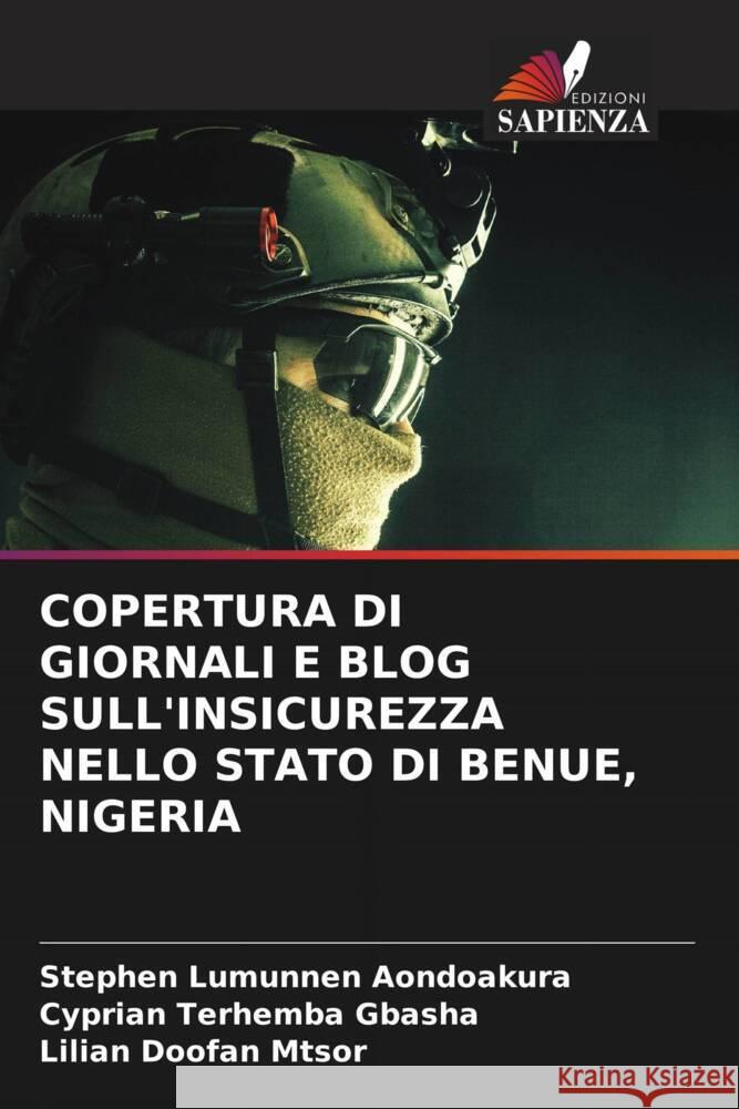 COPERTURA DI GIORNALI E BLOG SULL'INSICUREZZA NELLO STATO DI BENUE, NIGERIA Aondoakura, Stephen Lumunnen, GBASHA, Cyprian Terhemba, MTSOR, Lilian Doofan 9786203271201 Edizioni Sapienza - książka