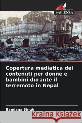 Copertura mediatica dei contenuti per donne e bambini durante il terremoto in Nepal Bandana Singh 9786205626009 Edizioni Sapienza - książka