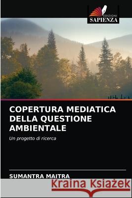 Copertura Mediatica Della Questione Ambientale Sumantra Maitra 9786203135190 Edizioni Sapienza - książka