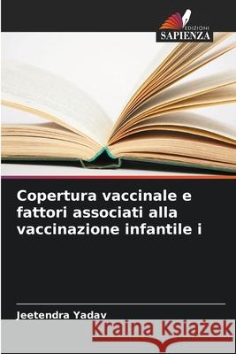 Copertura vaccinale e fattori associati alla vaccinazione infantile i Yadav, Jeetendra 9786209385520 Edizioni Sapienza - książka