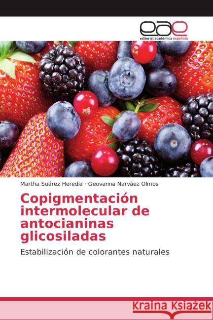 Copigmentación intermolecular de antocianinas glicosiladas : Estabilización de colorantes naturales Suárez Heredia, Martha; Narváez Olmos, Geovanna 9783639607123 Editorial Académica Española - książka