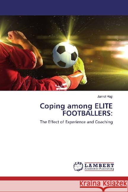 Coping among ELITE FOOTBALLERS: : The Effect of Experience and Coaching Hajji, Jamel 9783330345805 LAP Lambert Academic Publishing - książka
