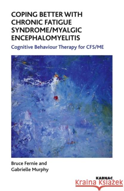 Coping Better With Chronic Fatigue Syndrome/Myalgic Encephalomyelitis : Cognitive Behaviour Therapy for CFS/ME Bruce Fernie Gabrielle Murphy Robert Bor 9781855755376 Karnac Books - książka