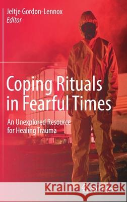 Coping Rituals in Fearful Times: An Unexplored Resource for Healing Trauma Jeltje Gordon-Lennox 9783030815332 Springer - książka