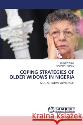 Coping Strategies of Older Widows in Nigeria Elias Wahab Rashidat Abass 9786203581287 LAP Lambert Academic Publishing - książka