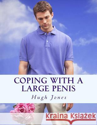 Coping With A Large Penis: Don't Let Your Member Define Your Membership Of Society Jones, Hugh 9781985580992 Createspace Independent Publishing Platform - książka