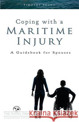 Coping with a Maritime Injury: A Guidebook for Spouses Mr Timothy Young 9781984912985 Createspace Independent Publishing Platform - książka