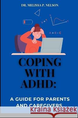 Coping with ADHD: A Guide for Parents and Caregivers Dr Melissa P Nelson   9798852210708 Independently Published - książka