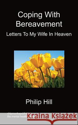 Coping With Bereavement - Letters To My Wife In Heaven Philip Hill 9781849918268 Chipmunkapublishing - książka