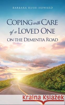 Coping with Care of a Loved One on the Dementia Road Barbara Rush-Howard 9781662859625 Xulon Press - książka