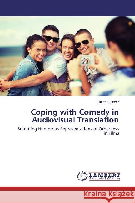 Coping with Comedy in Audiovisual Translation : Subtitling Humorous Representations of Otherness in Films Ellender, Claire 9786202093545 LAP Lambert Academic Publishing - książka