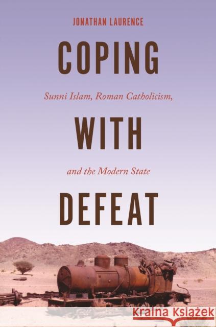 Coping with Defeat: Sunni Islam, Roman Catholicism, and the Modern State Jonathan Laurence 9780691172125 Princeton University Press - książka