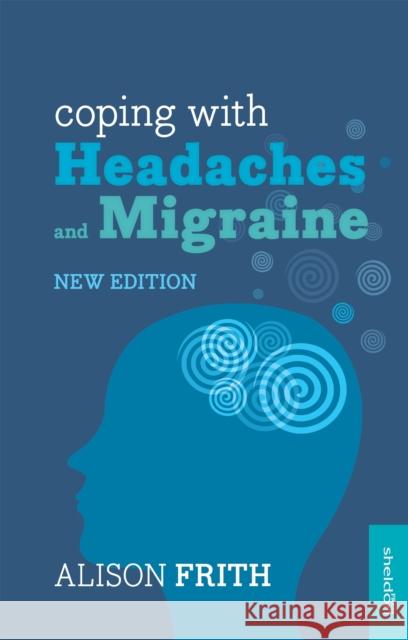 Coping with Headaches and Migraine: Master your triggers, manage your pain Alison Frith 9781847094117 John Murray Press - książka