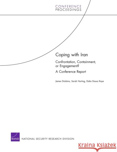 Coping with Iran: Confrontation, Containment, or Engagement? a Conference Report Dobbins, James 9780833041876 Rand National Security Research Division - książka